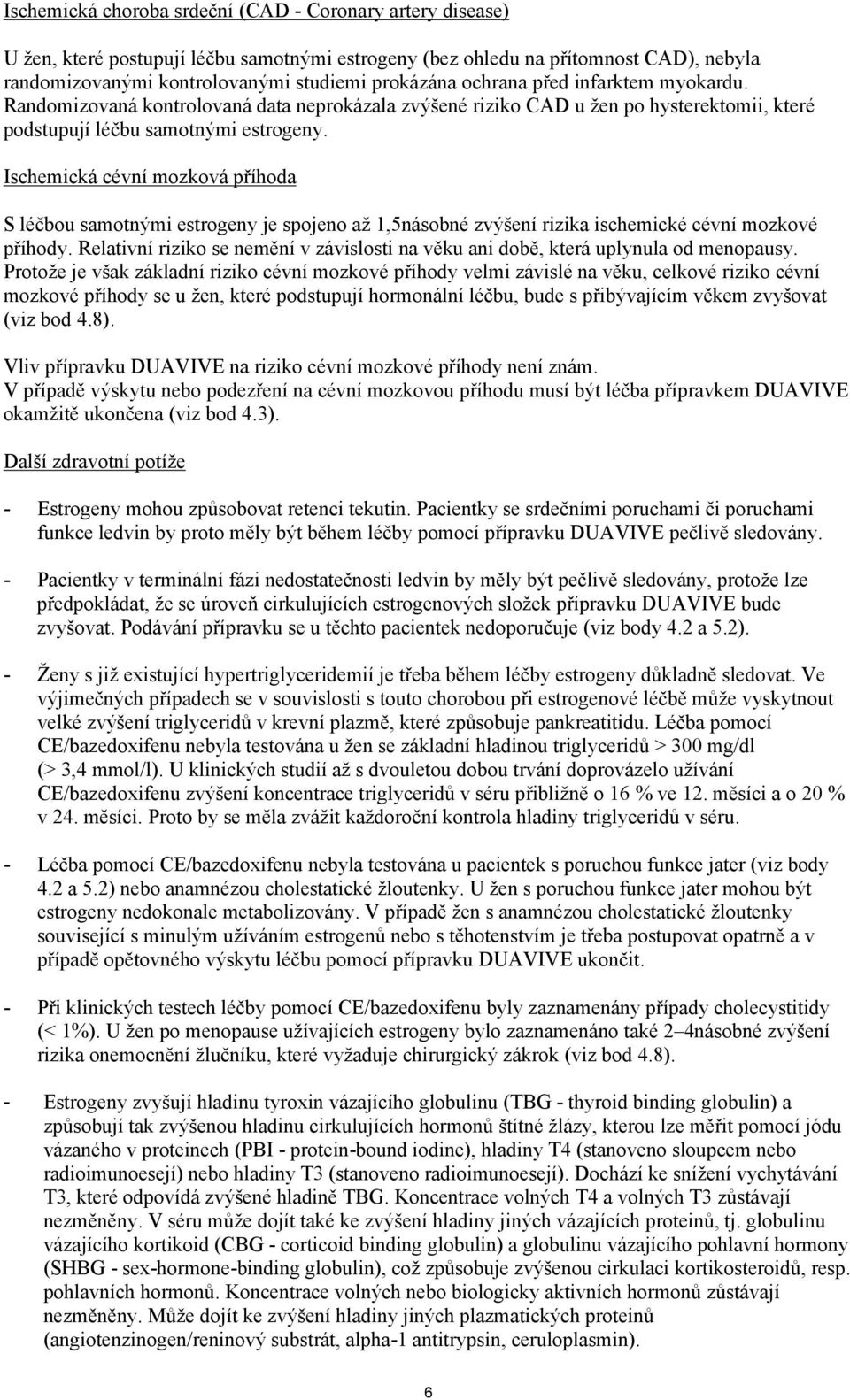 Ischemická cévní mozková příhoda S léčbou samotnými estrogeny je spojeno až 1,5násobné zvýšení rizika ischemické cévní mozkové příhody.