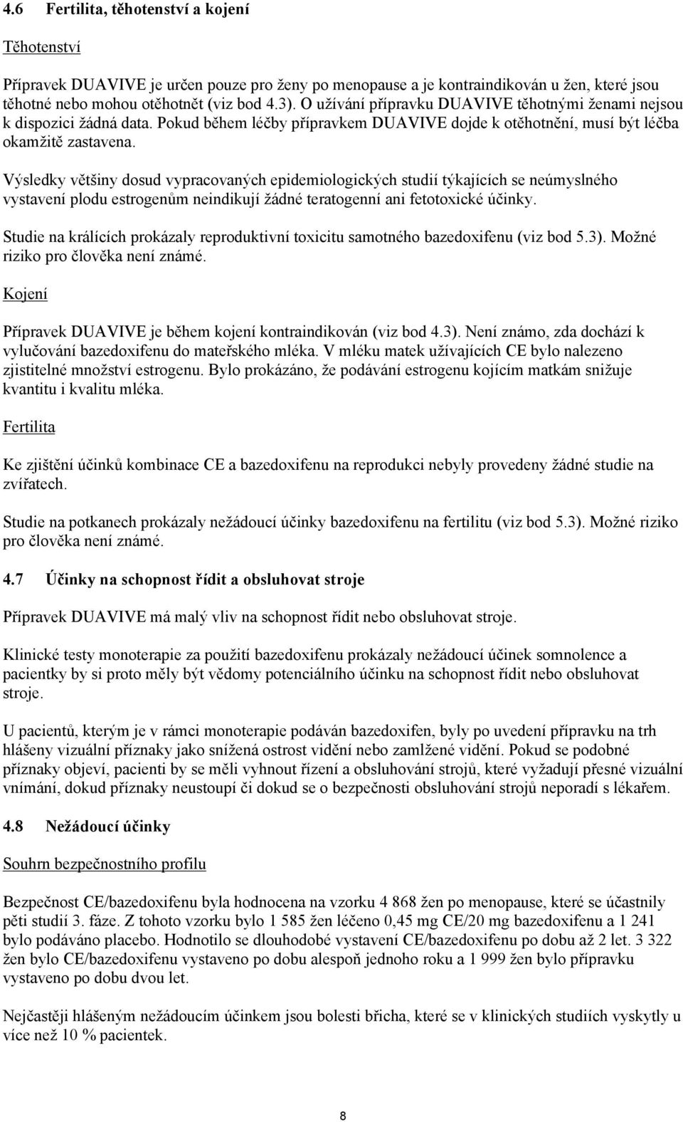 Výsledky většiny dosud vypracovaných epidemiologických studií týkajících se neúmyslného vystavení plodu estrogenům neindikují žádné teratogenní ani fetotoxické účinky.