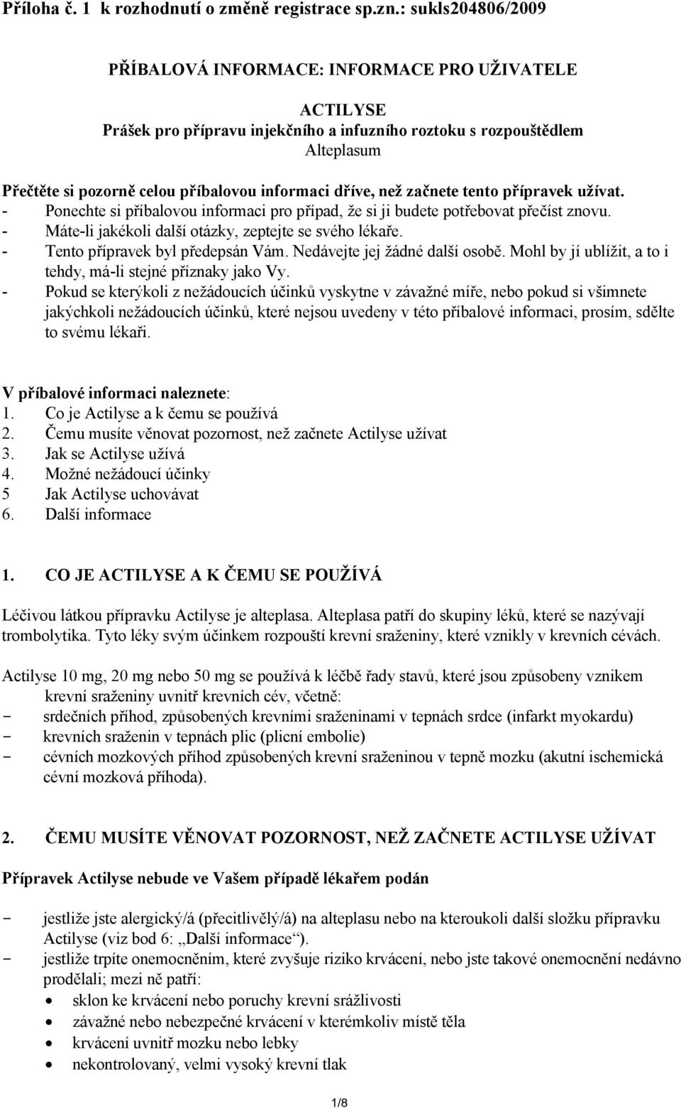 dříve, než začnete tento přípravek užívat. - Ponechte si příbalovou informaci pro případ, že si ji budete potřebovat přečíst znovu. - Máte-li jakékoli další otázky, zeptejte se svého lékaře.