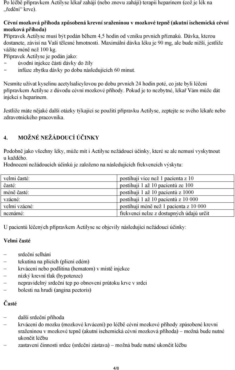 Dávka, kterou dostanete, závisí na Vaší tělesné hmotnosti. Maximální dávka léku je 90 mg, ale bude nižší, jestliže vážíte méně než 100 kg.