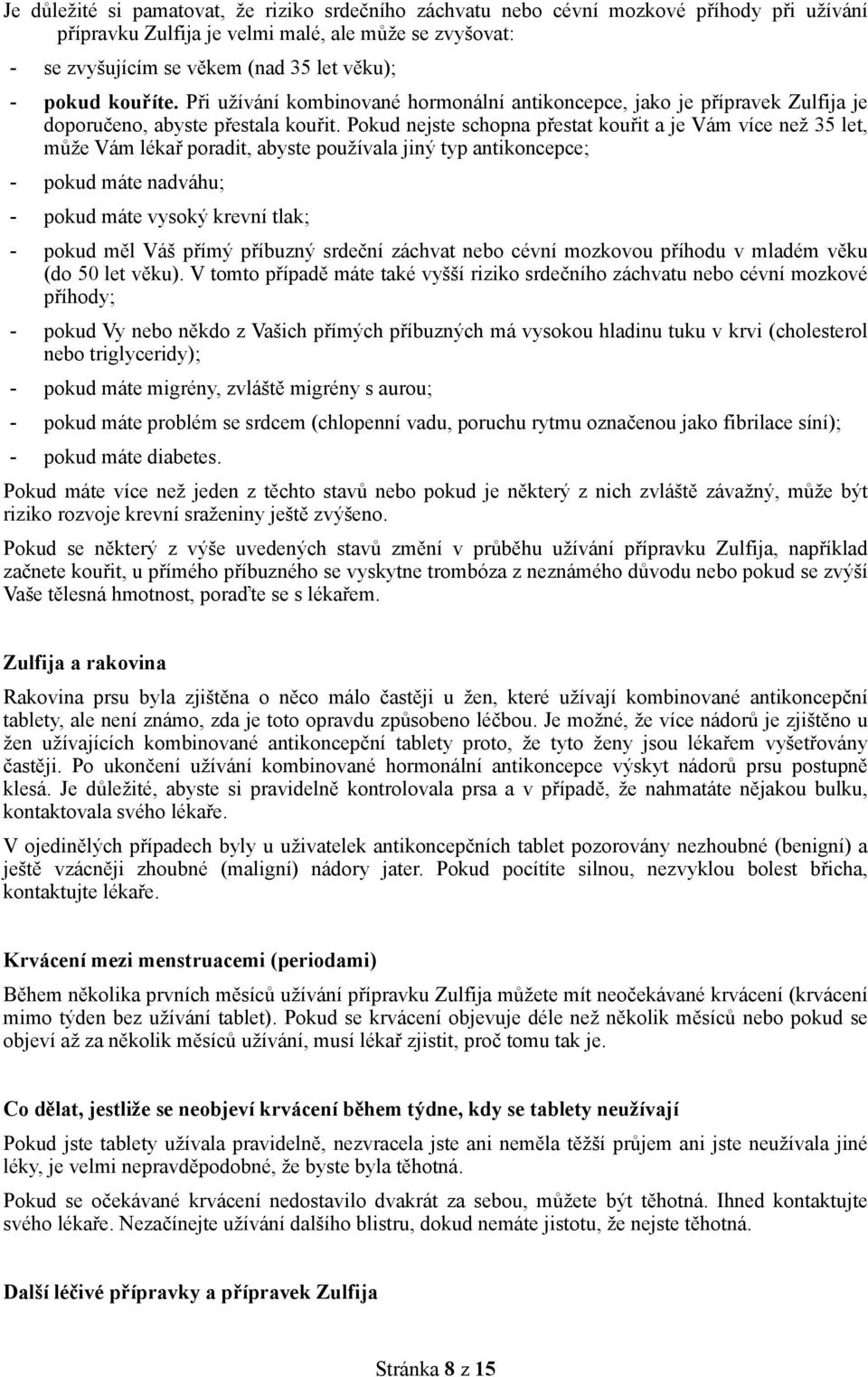 Pokud nejste schopna přestat kouřit a je Vám více než 35 let, může Vám lékař poradit, abyste používala jiný typ antikoncepce; - pokud máte nadváhu; - pokud máte vysoký krevní tlak; - pokud měl Váš