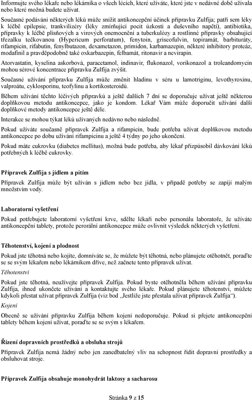 přípravky k léčbě plísňových a virových onemocnění a tuberkulózy a rostlinné přípravky obsahující třezalku tečkovanou (Hypericum perforatum), fenytoin, griseofulvin, topiramát, barbituráty,