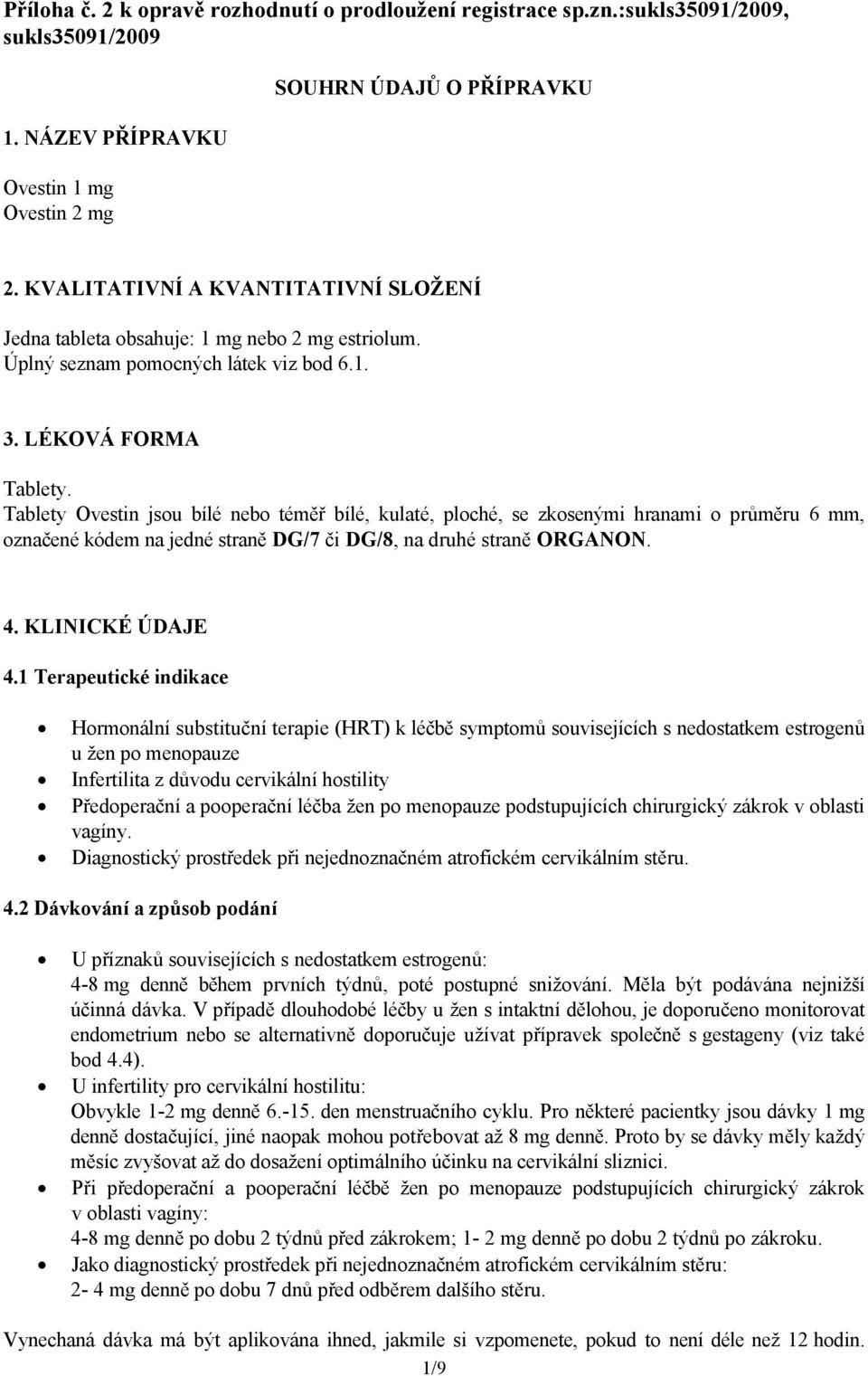 Tablety Ovestin jsou bílé nebo téměř bílé, kulaté, ploché, se zkosenými hranami o průměru 6 mm, označené kódem na jedné straně DG/7 či DG/8, na druhé straně ORGANON. 4. KLINICKÉ ÚDAJE 4.