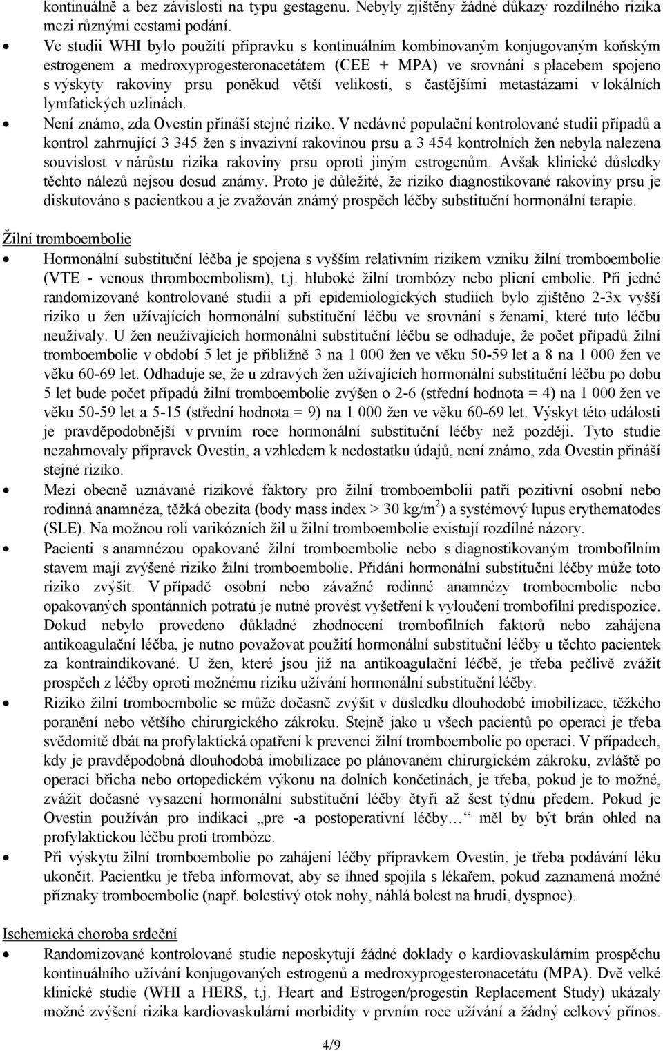 poněkud větší velikosti, s častějšími metastázami v lokálních lymfatických uzlinách. Není známo, zda Ovestin přináší stejné riziko.