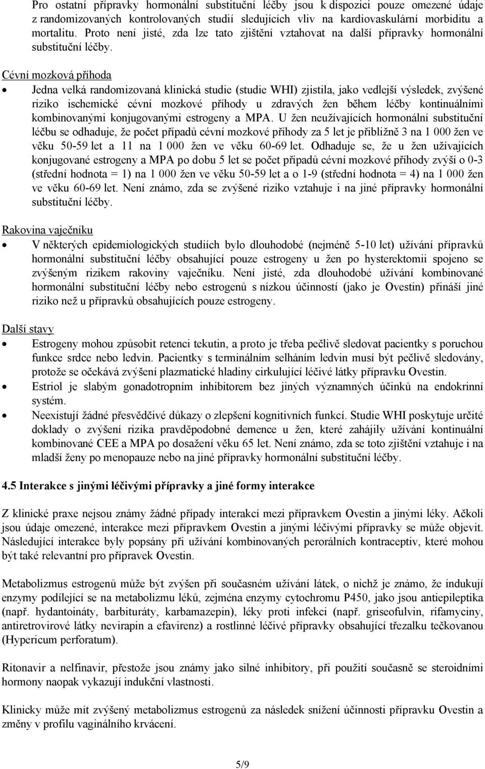 Cévní mozková příhoda Jedna velká randomizovaná klinická studie (studie WHI) zjistila, jako vedlejší výsledek, zvýšené riziko ischemické cévní mozkové příhody u zdravých žen během léčby kontinuálními