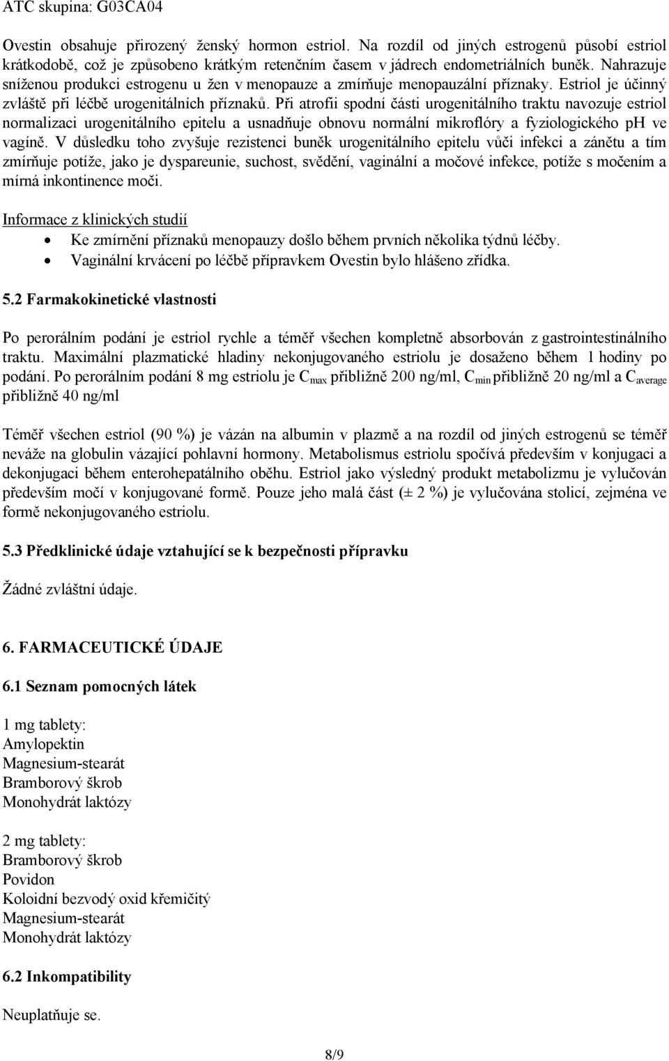 Nahrazuje sníženou produkci estrogenu u žen v menopauze a zmírňuje menopauzální příznaky. Estriol je účinný zvláště při léčbě urogenitálních příznaků.