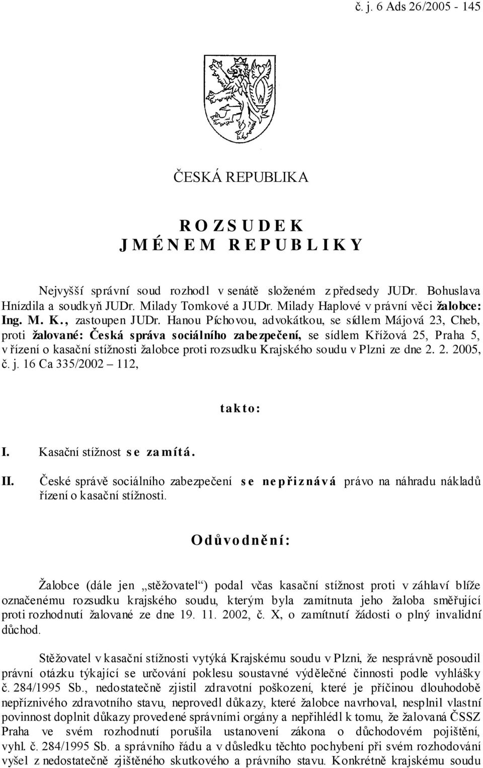 Hanou Píchovou, advokátkou, se sídlem Májová 23, Cheb, proti žalované: Česká správa sociálního zabe zpečení, se sídlem Křížová 25, Praha 5, v řízení o kasační stížnosti žalobce proti rozsudku