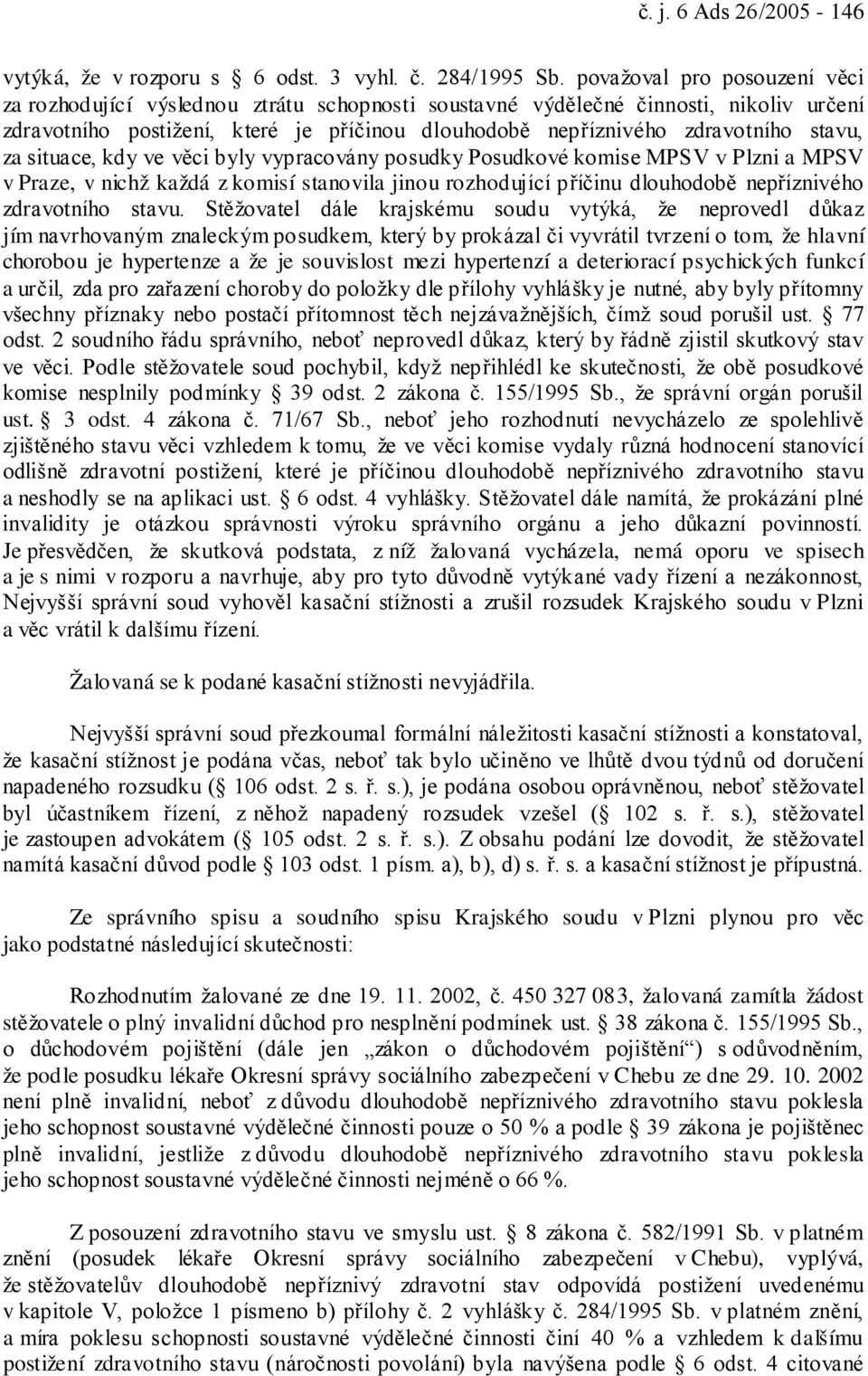 stavu, za situace, kdy ve věci byly vypracovány posudky Posudkové komise MPSV v Plzni a MPSV v Praze, v nichž každá z komisí stanovila jinou rozhodující příčinu dlouhodobě nepříznivého zdravotního