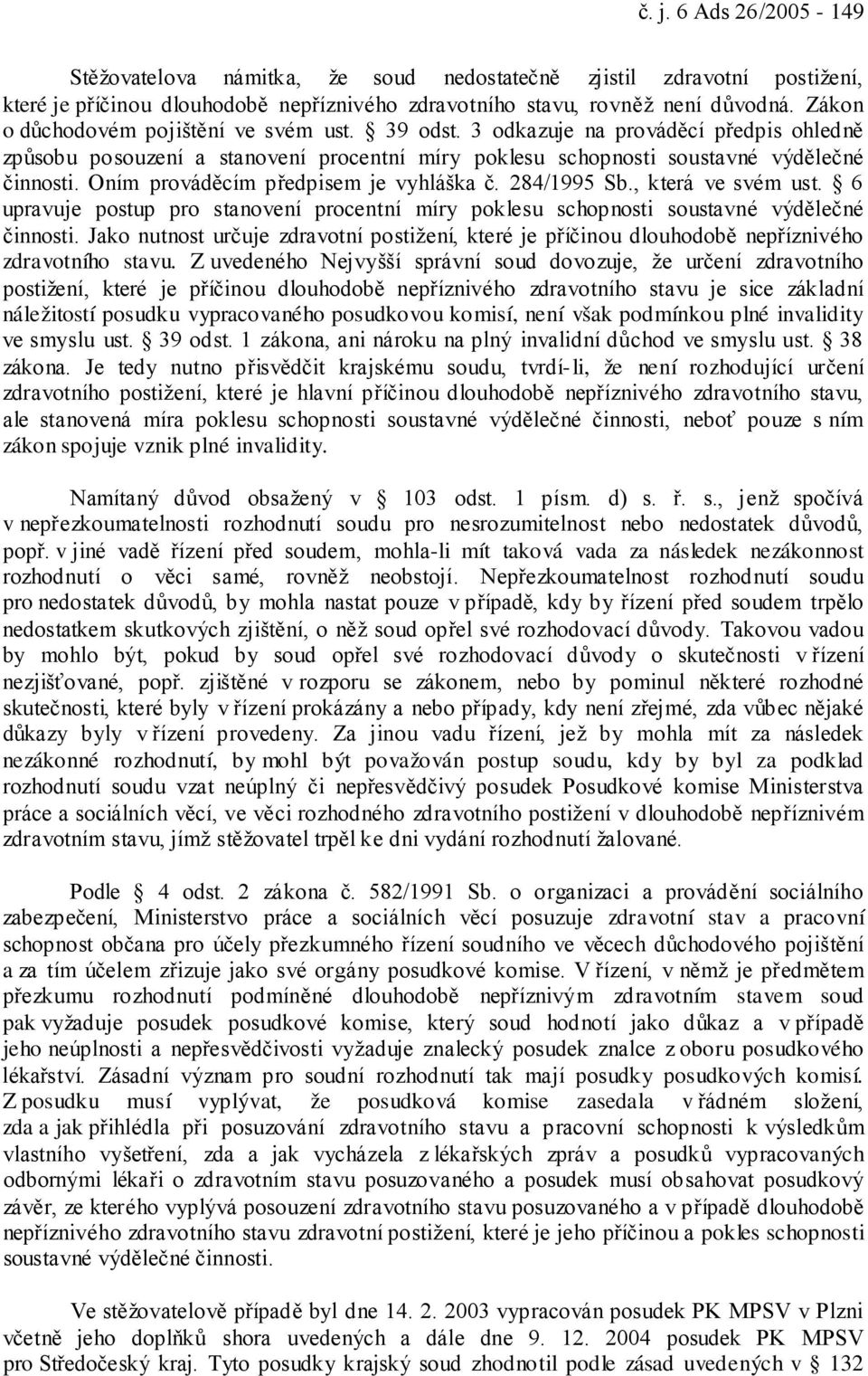 Oním prováděcím předpisem je vyhláška č. 284/1995 Sb., která ve svém ust. 6 upravuje postup pro stanovení procentní míry poklesu schopnosti soustavné výdělečné činnosti.