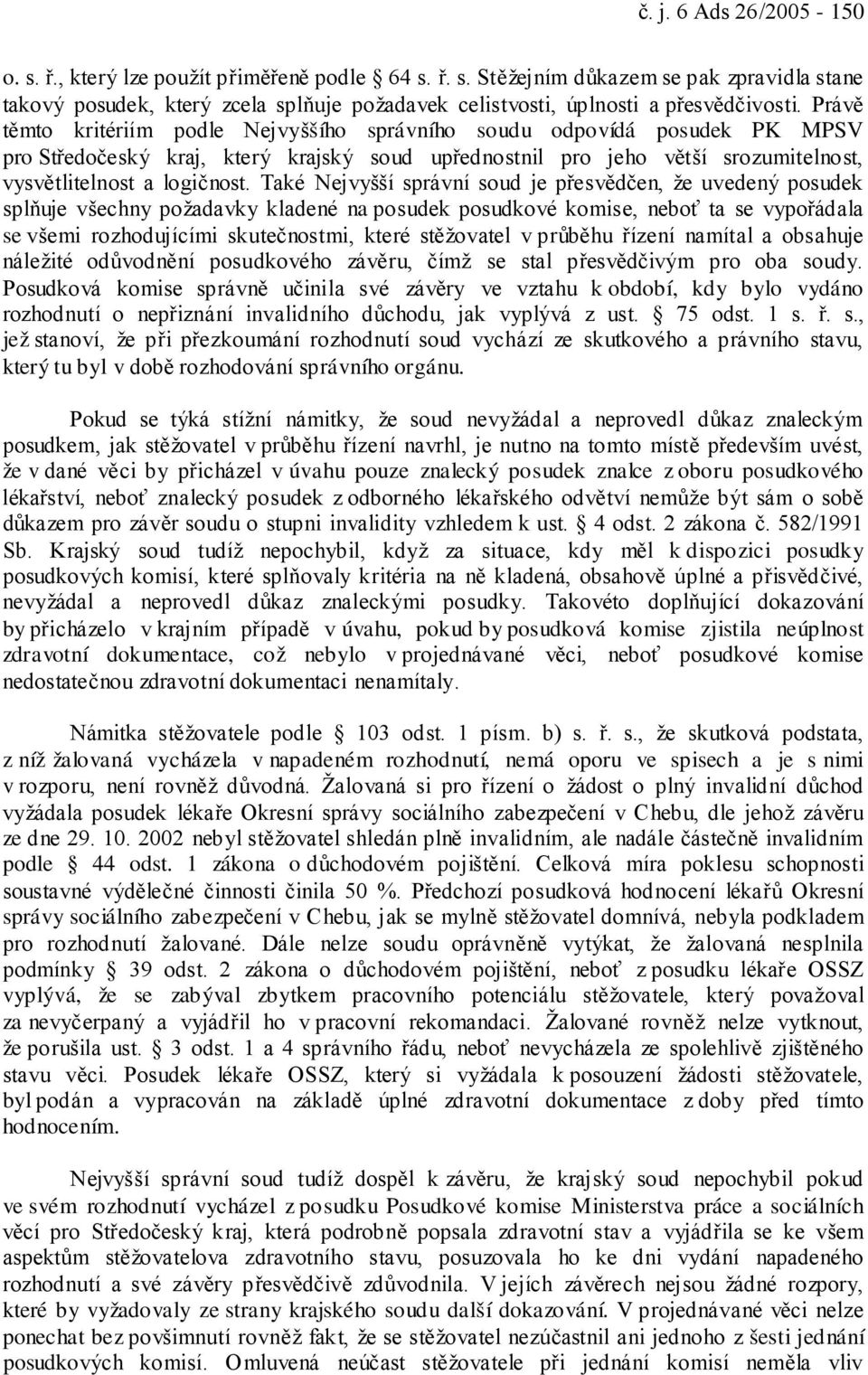 Také Nejvyšší správní soud je přesvědčen, že uvedený posudek splňuje všechny požadavky kladené na posudek posudkové komise, neboť ta se vypořádala se všemi rozhodujícími skutečnostmi, které