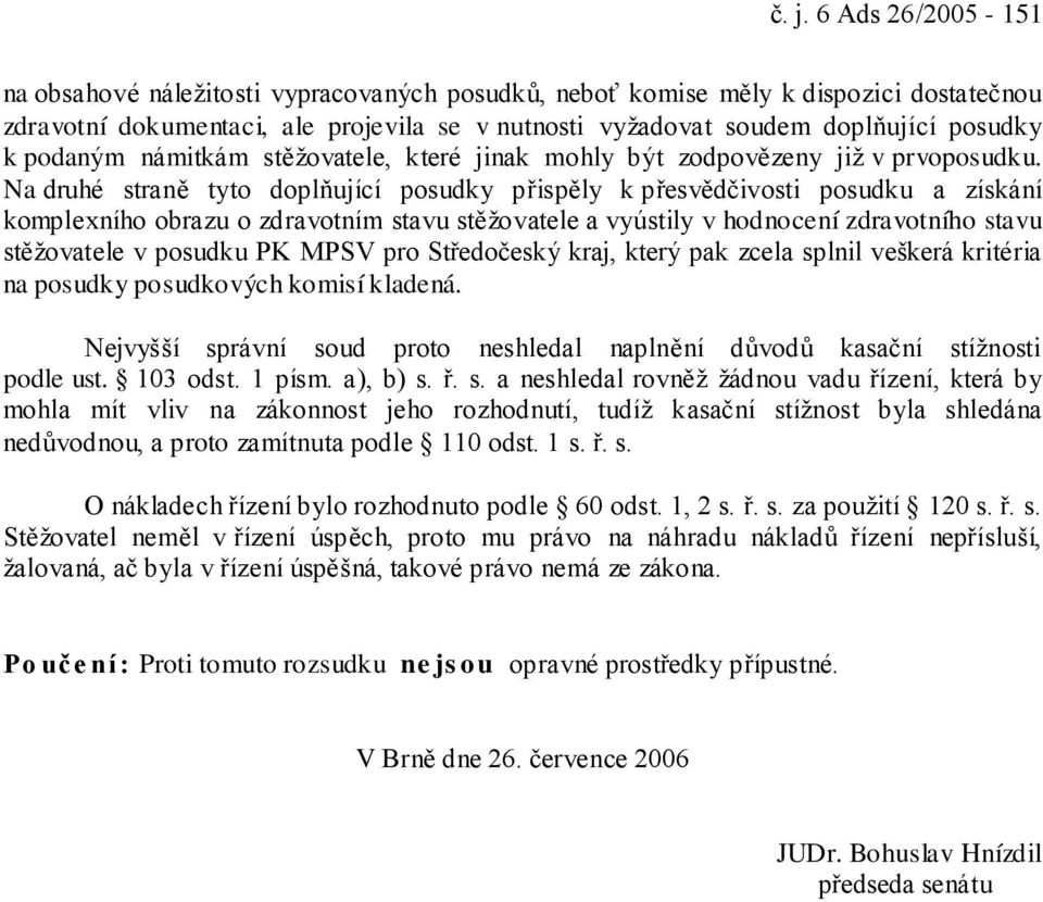 Na druhé straně tyto doplňující posudky přispěly k přesvědčivosti posudku a získání komplexního obrazu o zdravotním stavu stěžovatele a vyústily v hodnocení zdravotního stavu stěžovatele v posudku PK