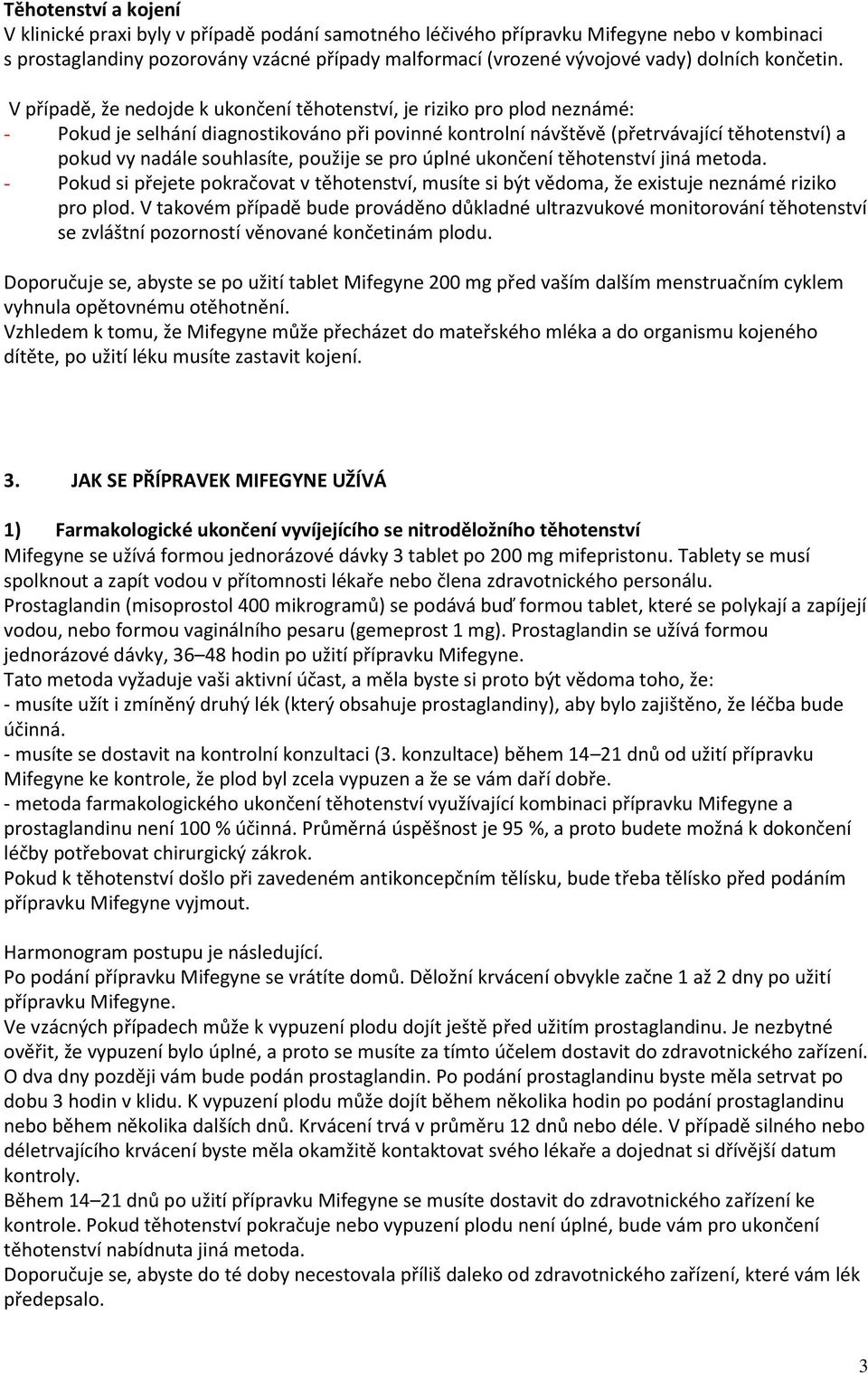 V případě, že nedojde k ukončení těhotenství, je riziko pro plod neznámé: - Pokud je selhání diagnostikováno při povinné kontrolní návštěvě (přetrvávající těhotenství) a pokud vy nadále souhlasíte,