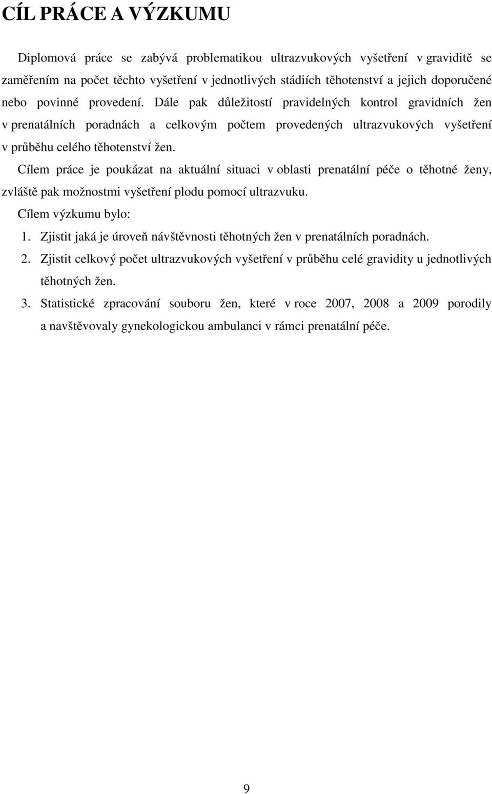 Cílem práce je poukázat na aktuální situaci v oblasti prenatální péče o těhotné ženy, zvláště pak možnostmi vyšetření plodu pomocí ultrazvuku. Cílem výzkumu bylo: 1.