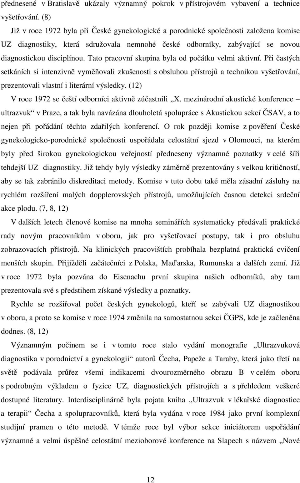 Tato pracovní skupina byla od počátku velmi aktivní. Při častých setkáních si intenzivně vyměňovali zkušenosti s obsluhou přístrojů a technikou vyšetřování, prezentovali vlastní i literární výsledky.