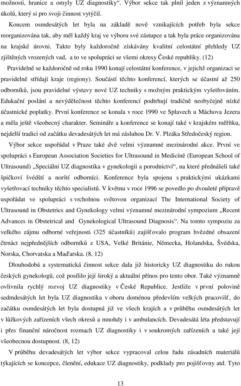 Takto byly každoročně získávány kvalitní celostátní přehledy UZ zjištěných vrozených vad, a to ve spolupráci se všemi okresy České republiky.