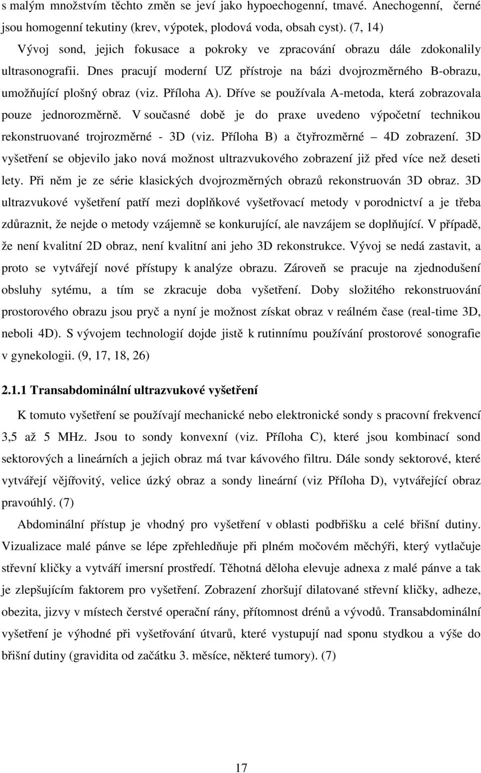 Příloha A). Dříve se používala A-metoda, která zobrazovala pouze jednorozměrně. V současné době je do praxe uvedeno výpočetní technikou rekonstruované trojrozměrné - 3D (viz.