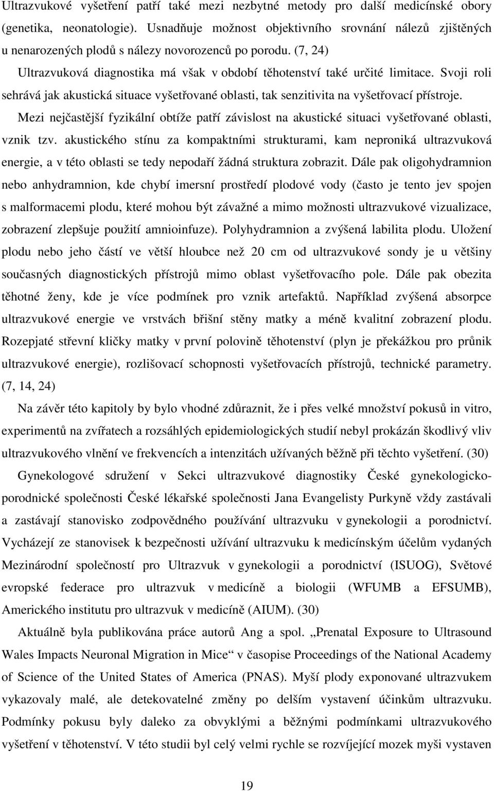 Svoji roli sehrává jak akustická situace vyšetřované oblasti, tak senzitivita na vyšetřovací přístroje.