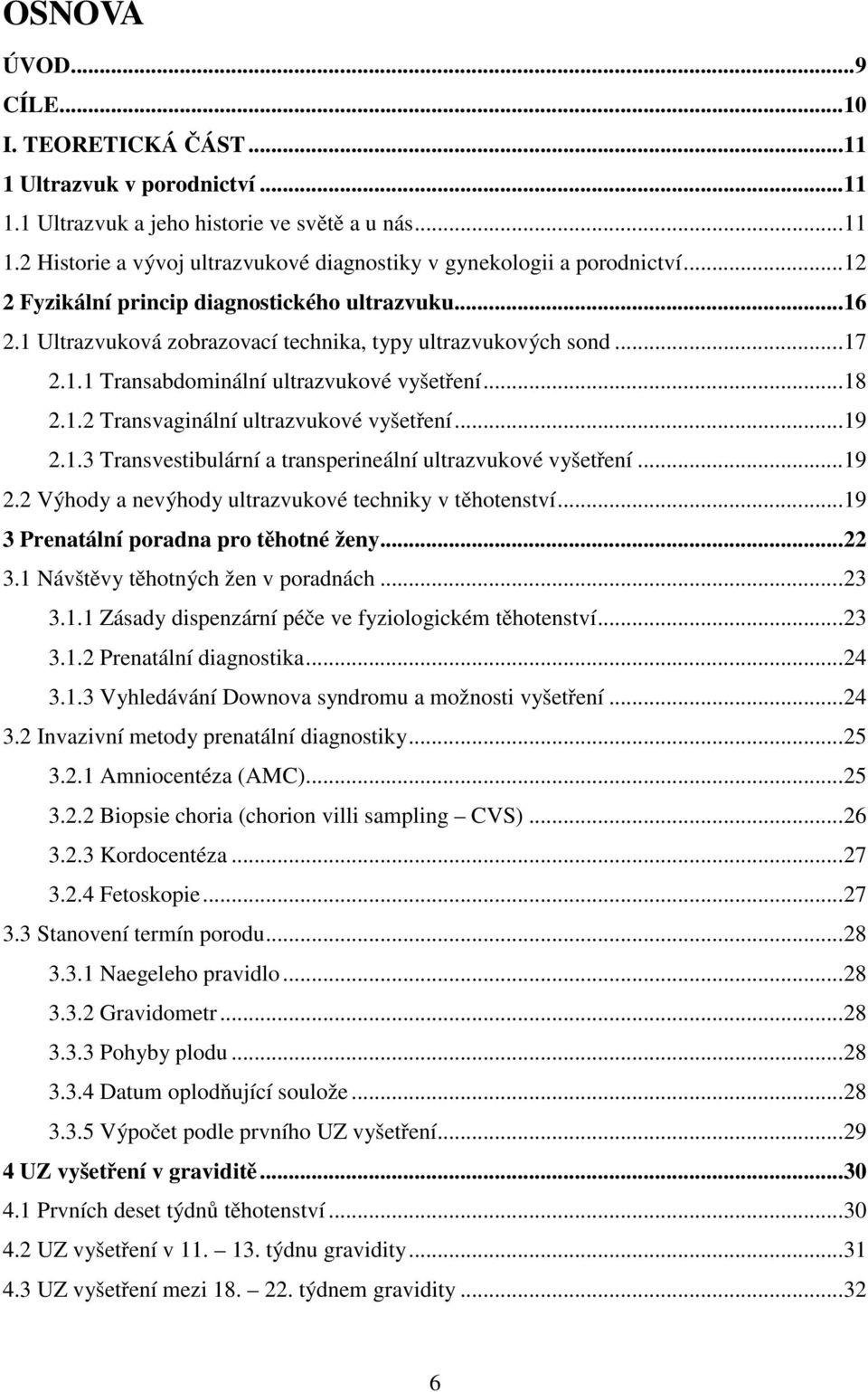 ..19 2.1.3 Transvestibulární a transperineální ultrazvukové vyšetření...19 2.2 Výhody a nevýhody ultrazvukové techniky v těhotenství...19 3 Prenatální poradna pro těhotné ženy...22 3.