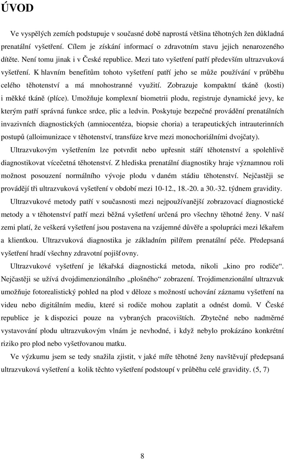 K hlavním benefitům tohoto vyšetření patří jeho se může používání v průběhu celého těhotenství a má mnohostranné využití. Zobrazuje kompaktní tkáně (kosti) i měkké tkáně (plíce).