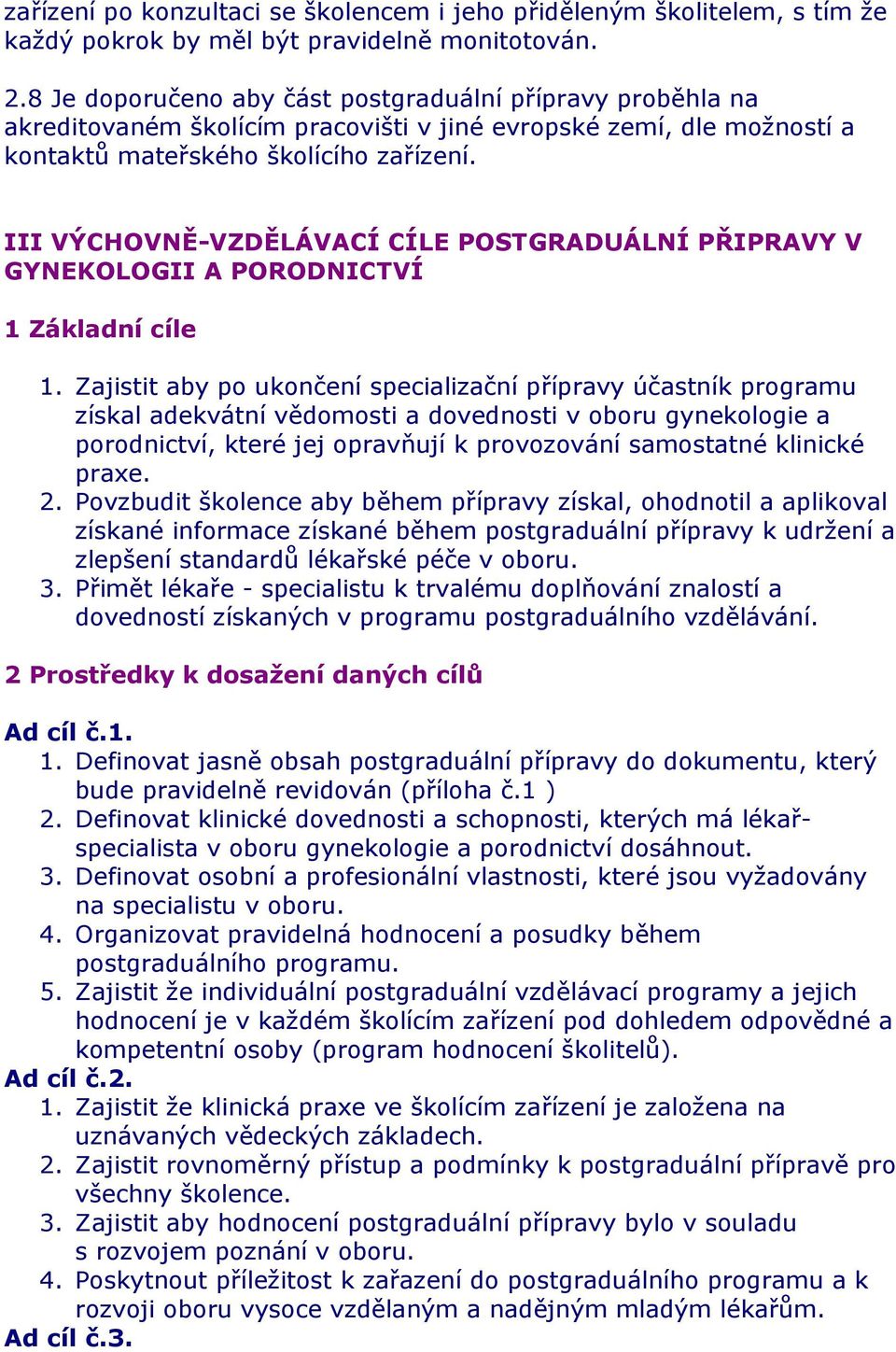 III VÝCHOVNĚ-VZDĚLÁVACÍ CÍLE POSTGRADUÁLNÍ PŘIPRAVY V GYNEKOLOGII A PORODNICTVÍ 1 Základní cíle 1.