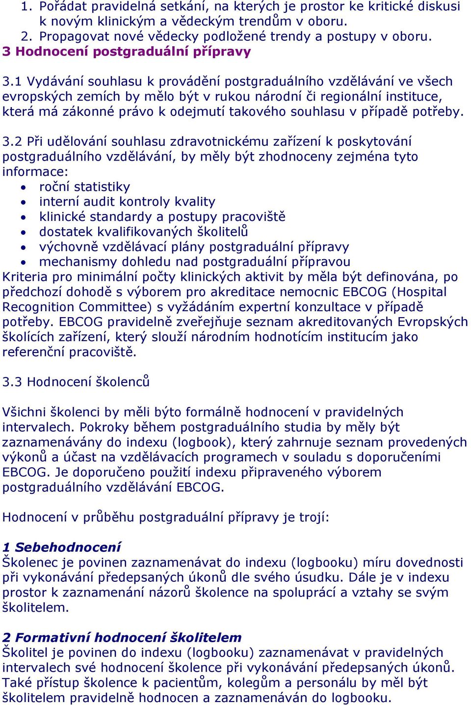 1 Vydávání souhlasu k provádění postgraduálního vzdělávání ve všech evropských zemích by mělo být v rukou národní či regionální instituce, která má zákonné právo k odejmutí takového souhlasu v