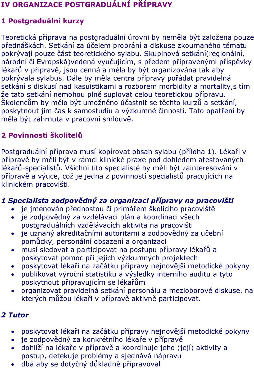 Skupinová setkání(regionální, národní či Evropská)vedená vyučujícím, s předem připravenými příspěvky lékařů v přípravě, jsou cenná a měla by být organizována tak aby pokrývala sylabus.