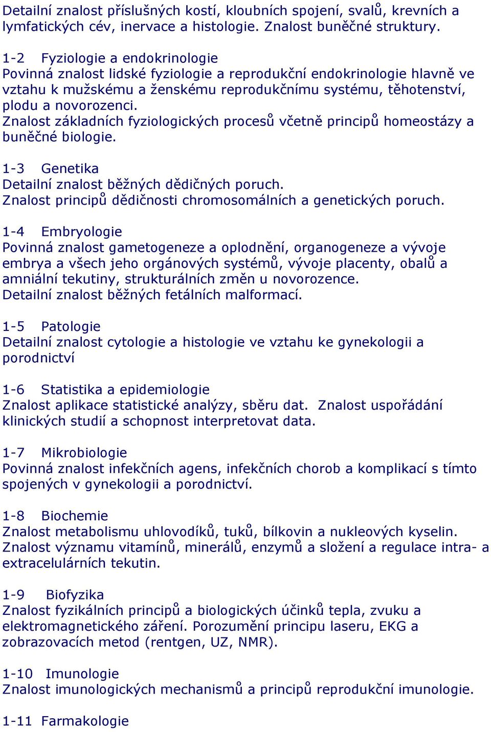 Znalost základních fyziologických procesů včetně principů homeostázy a buněčné biologie. 1-3 Genetika Detailní znalost běžných dědičných poruch.