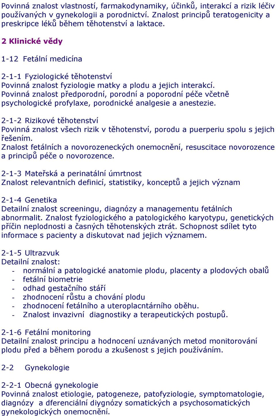 Povinná znalost předporodní, porodní a poporodní péče včetně psychologické profylaxe, porodnické analgesie a anestezie.