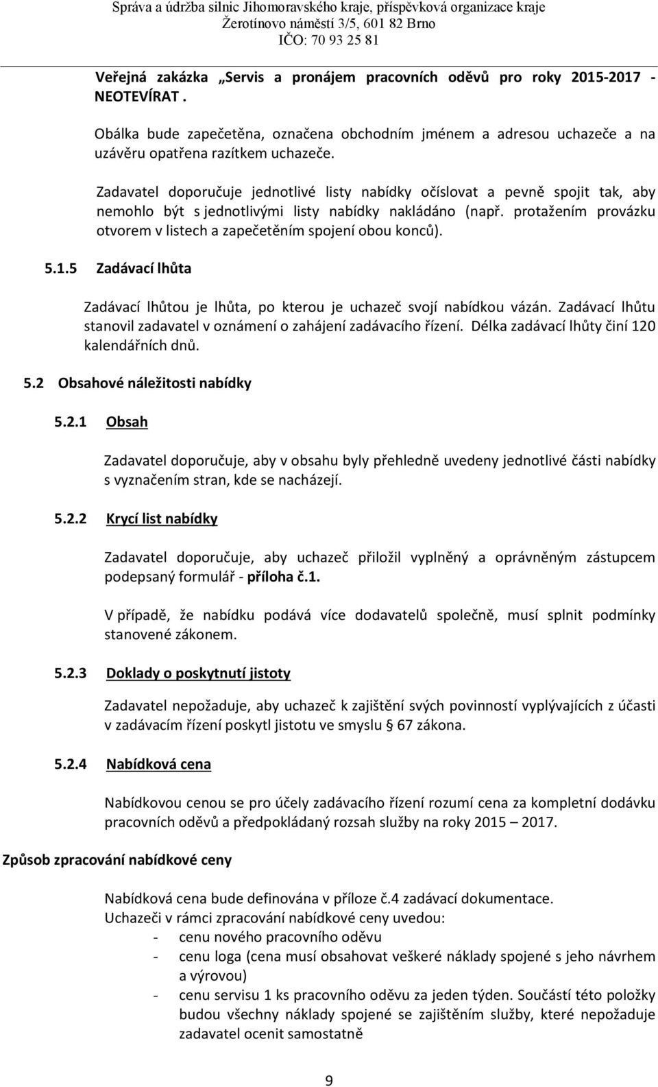 protažením provázku otvorem v listech a zapečetěním spojení obou konců). 5.1.5 Zadávací lhůta Zadávací lhůtou je lhůta, po kterou je uchazeč svojí nabídkou vázán.