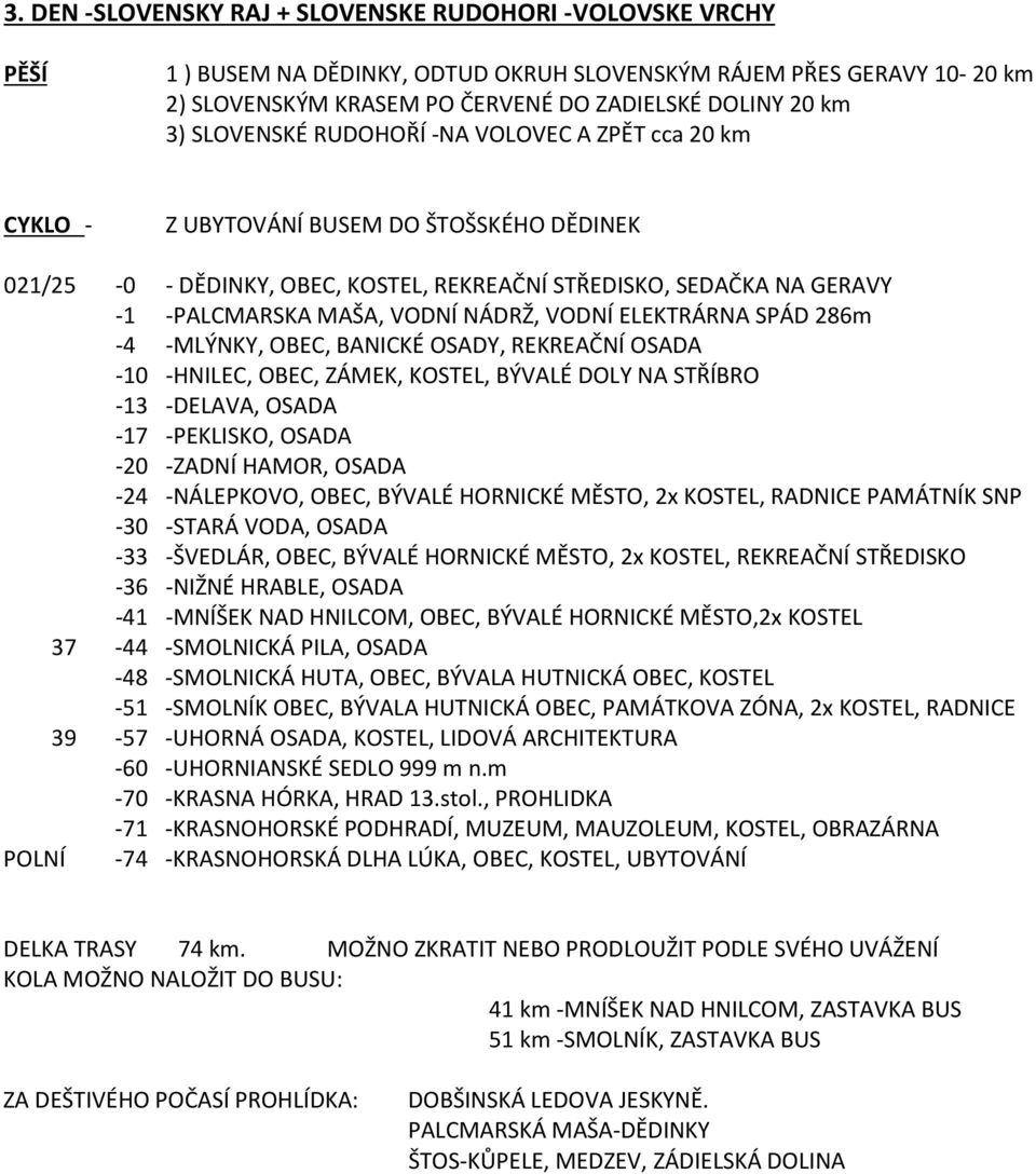 ELEKTRÁRNA SPÁD 286m -4 -MLÝNKY, OBEC, BANICKÉ OSADY, REKREAČNÍ OSADA -10 -HNILEC, OBEC, ZÁMEK, KOSTEL, BÝVALÉ DOLY NA STŘÍBRO -13 -DELAVA, OSADA -17 -PEKLISKO, OSADA -20 -ZADNÍ HAMOR, OSADA -24