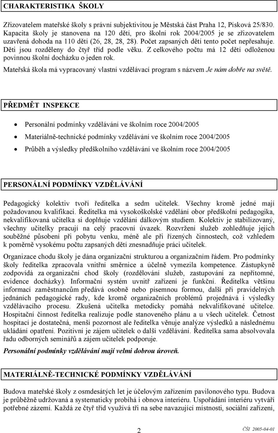 Děti jsou rozděleny do čtyř tříd podle věku. Z celkového počtu má 12 dětí odloženou povinnou školní docházku o jeden rok.