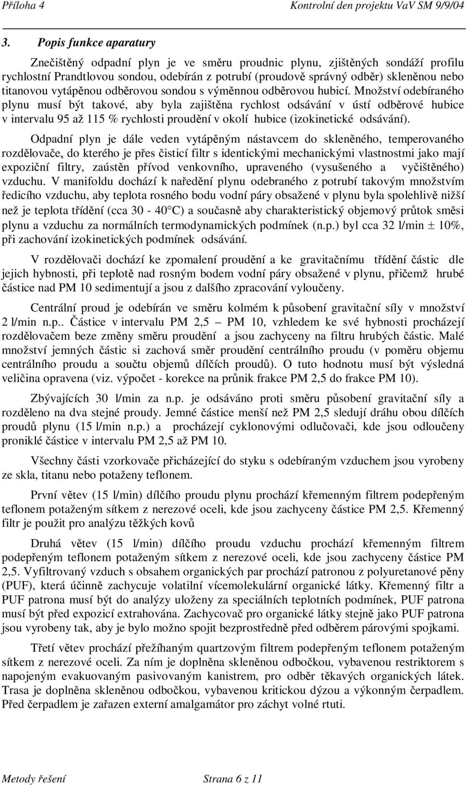 Množství odebíraného plynu musí být takové, aby byla zajištěna rychlost odsávání v ústí odběrové hubice v intervalu 95 až 115 % rychlosti proudění v okolí hubice (izokinetické odsávání).