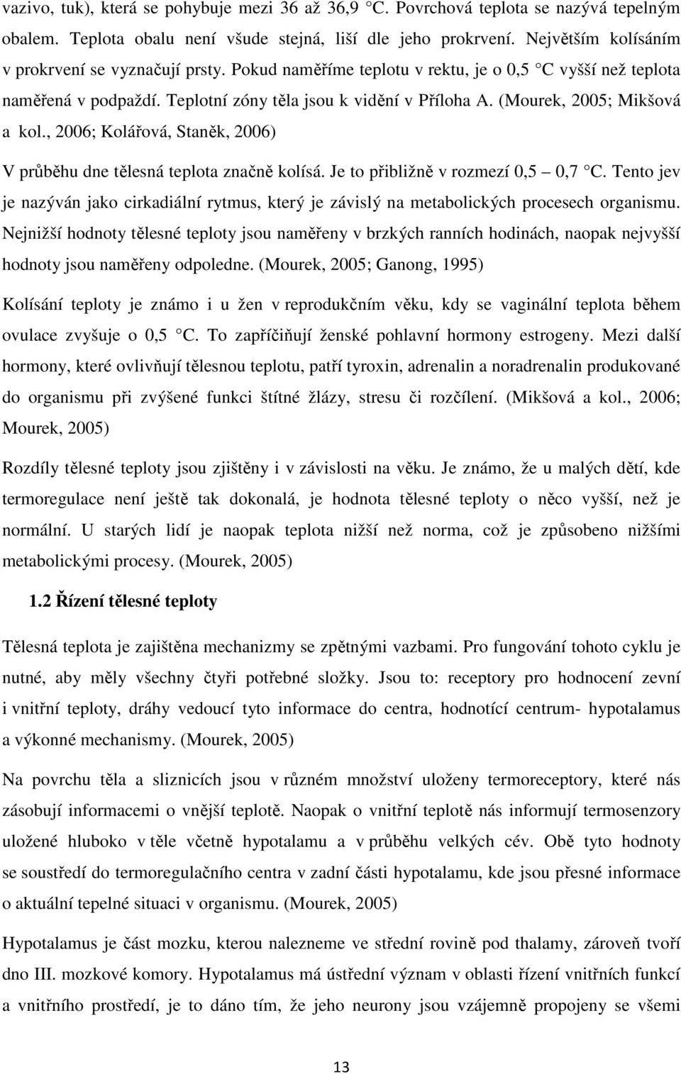 (Mourek, 2005; Mikšová a kol., 2006; Kolářová, Staněk, 2006) V průběhu dne tělesná teplota značně kolísá. Je to přibližně v rozmezí 0,5 0,7 C.