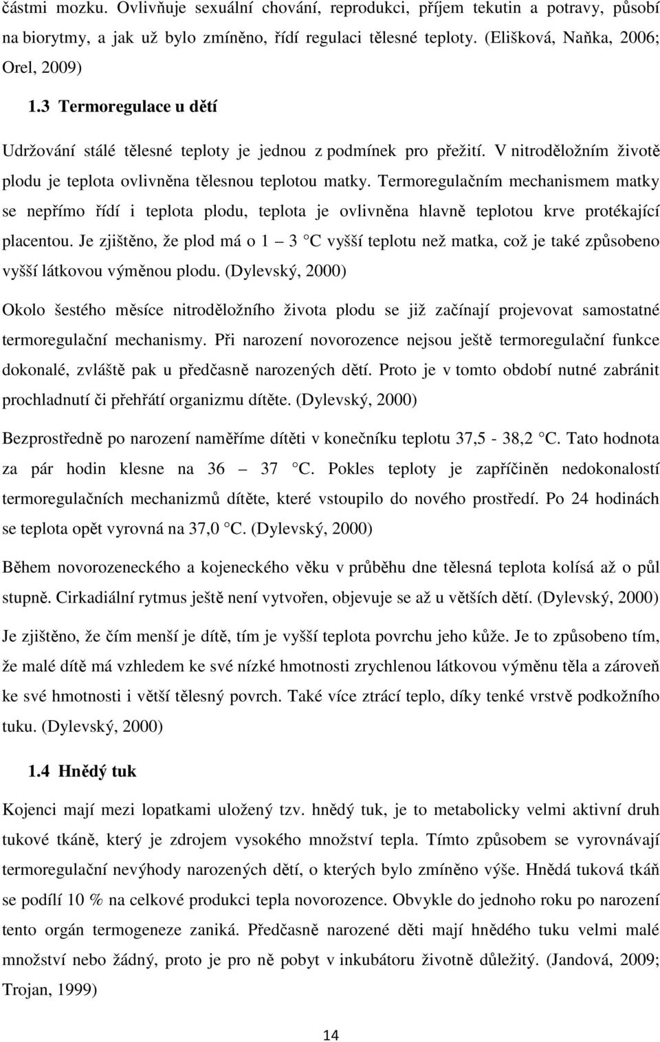 Termoregulačním mechanismem matky se nepřímo řídí i teplota plodu, teplota je ovlivněna hlavně teplotou krve protékající placentou.