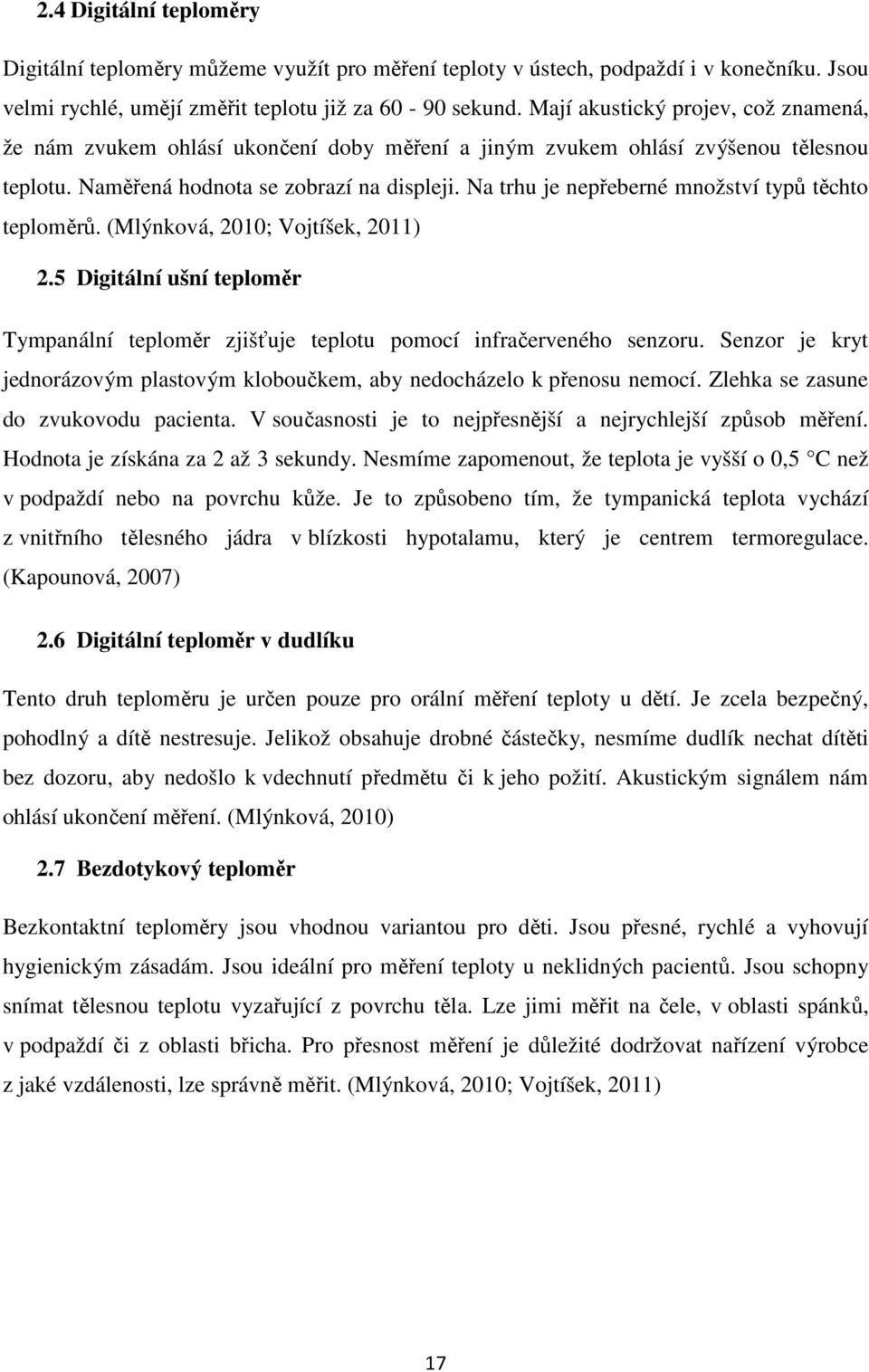 Na trhu je nepřeberné množství typů těchto teploměrů. (Mlýnková, 2010; Vojtíšek, 2011) 2.5 Digitální ušní teploměr Tympanální teploměr zjišťuje teplotu pomocí infračerveného senzoru.