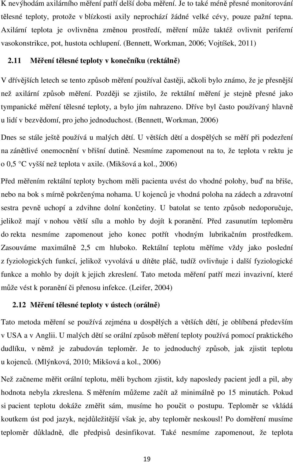 11 Měření tělesné teploty v konečníku (rektálně) V dřívějších letech se tento způsob měření používal častěji, ačkoli bylo známo, že je přesnější než axilární způsob měření.