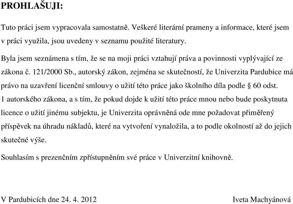 , autorský zákon, zejména se skutečností, že Univerzita Pardubice má právo na uzavření licenční smlouvy o užití této práce jako školního díla podle 60 odst.