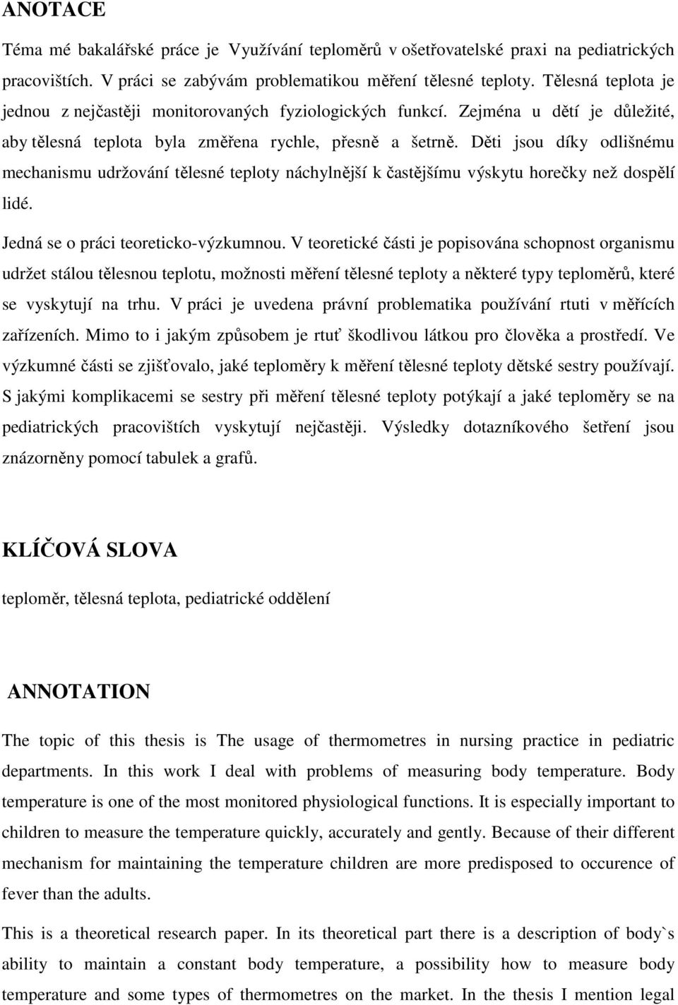 Děti jsou díky odlišnému mechanismu udržování tělesné teploty náchylnější k častějšímu výskytu horečky než dospělí lidé. Jedná se o práci teoreticko-výzkumnou.