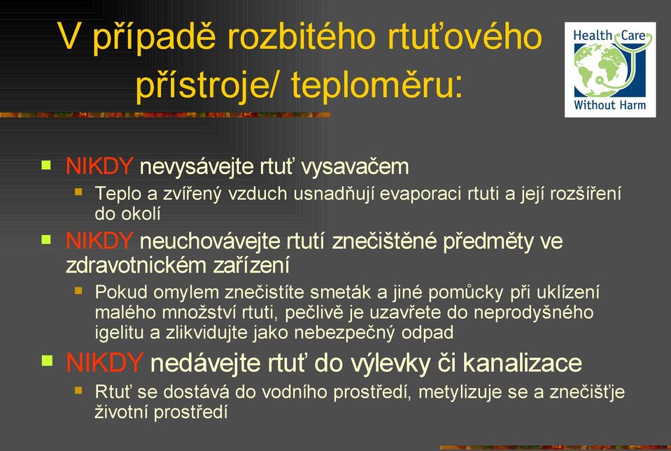 smeták a jiné pomůcky při uklízení malého množství rtuti, pečlivě je uzavřete do neprodyšného igelitu a zlikvidujte jako