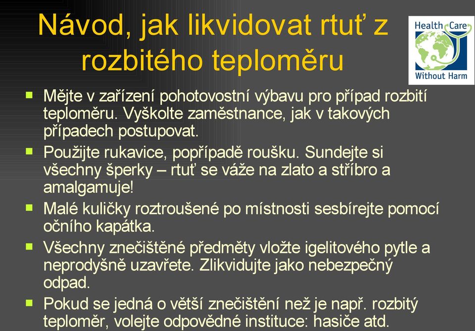 Sundejte si všechny šperky rtuť se váže na zlato a stříbro a amalgamuje! Malé kuličky roztroušené po místnosti sesbírejte pomocí očního kapátka.