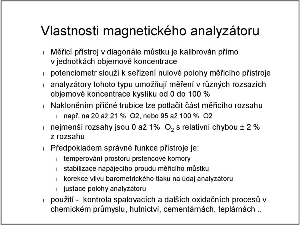 na 20 až 21 % O2, nebo 95 až 100 % O2 nejmenší rozsahy jsou 0 až 1% O 2 srelativní chybou ± 2% zrozsahu Předpokladem správné funkce přístroje je: temperování prostoru prstencové komory stabilizace