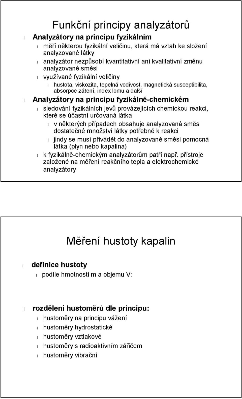 sledování fyzikálních jevů provázejících chemickou reakci, které se účastní určovaná látka v některých případech obsahuje analyzovaná směs dostatečné množství látky potřebné k reakci jindy se musí