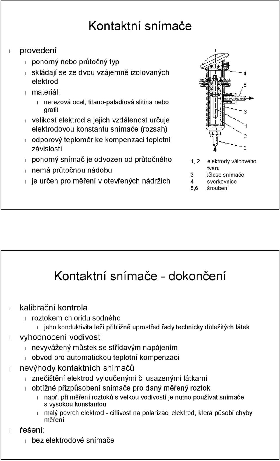 otevřených nádržích 1, 2 elektrody válcového tvaru 3 těleso snímače 4 svorkovnice 5,6 šroubení Kontaktní snímače - dokončení kalibrační kontrola roztokem chloridu sodného jeho konduktivita leží