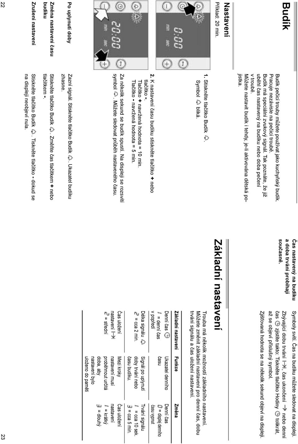 Symboly svítí. Čas na budíku můžete sledovat na displeji. Zbývající dobu trvání, čas ukončení nebo denní čas zjistíte takto: Tiskněte tlačítko Hodiny tolikrát, až se objeví příslušný symbol.