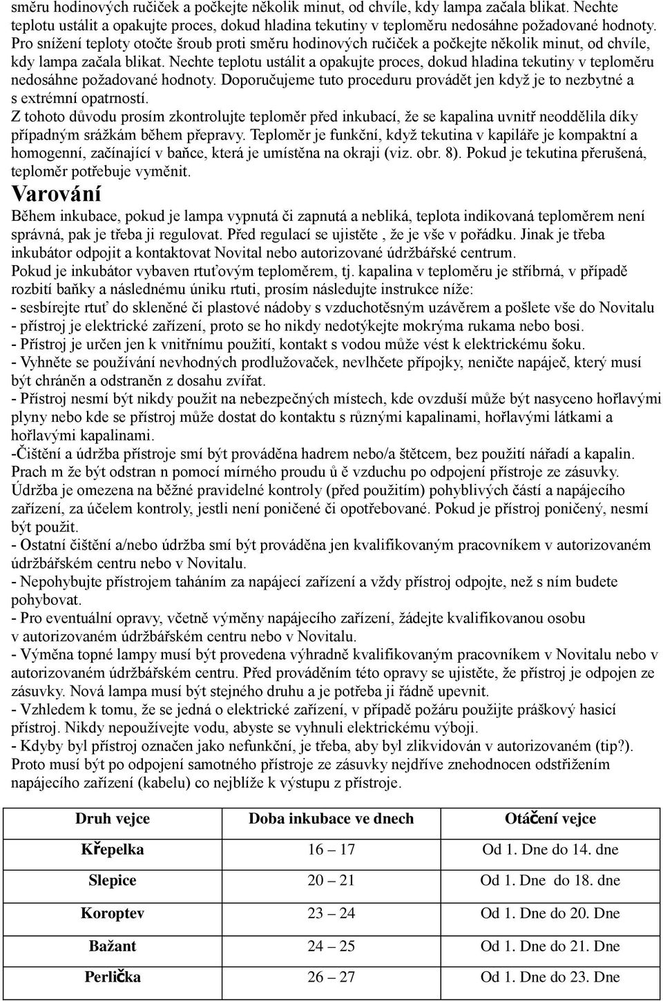 Z tohoto důvodu prosím zkontrolujte teploměr před inkubací, že se kapalina uvnitř neoddělila díky případným srážkám během přepravy.