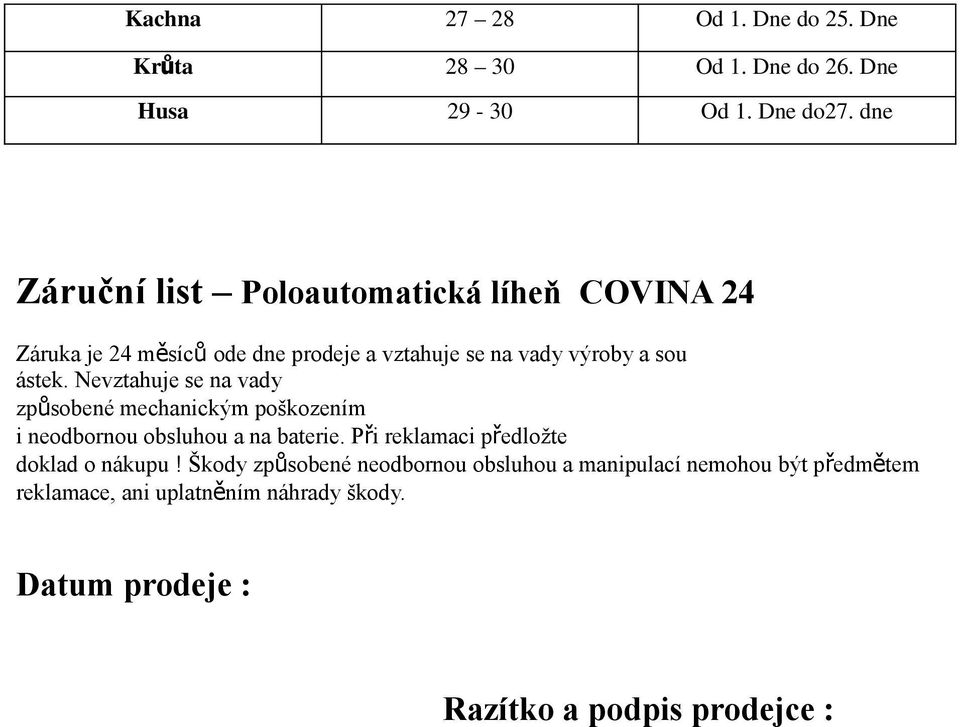 Nevztahuje se na vady způsobené mechanickým poškozením i neodbornou obsluhou a na baterie.