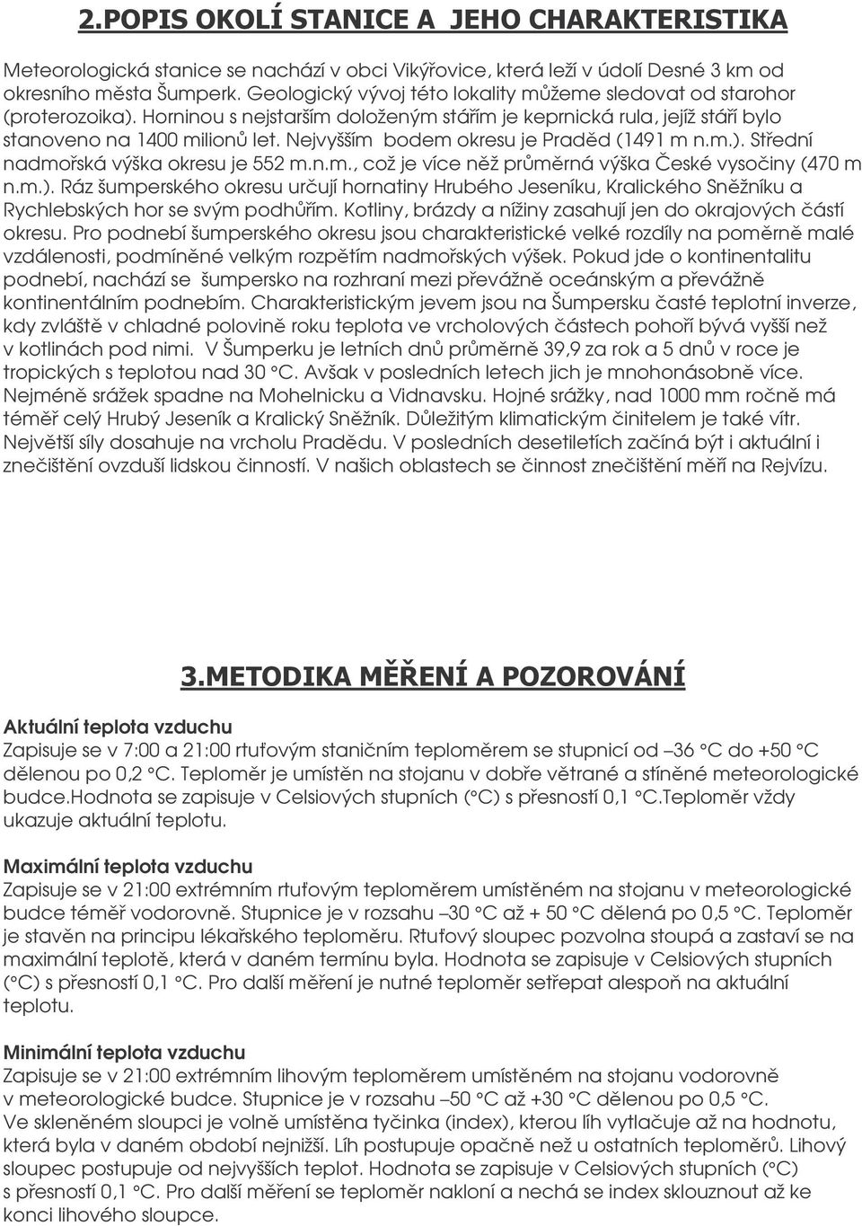 m.). Ráz šumperského okresu urují hornatiny Hrubého Jeseníku, Kralického Snžníku a Rychlebských hor se svým podhím. Kotliny, brázdy a nížiny zasahují jen do okrajových ástí okresu.