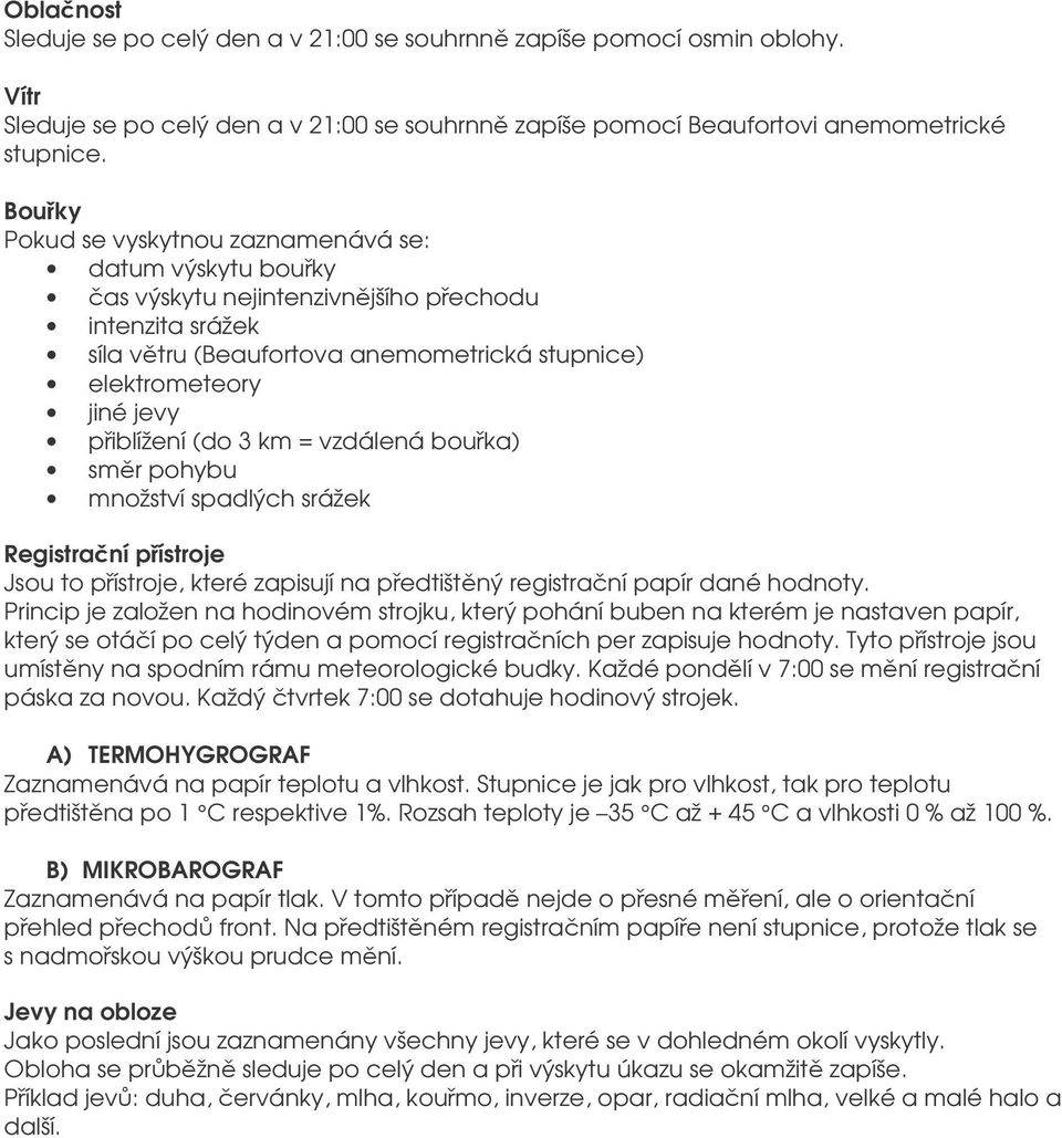(do 3 km = vzdálená bouka) smr pohybu množství spadlých srážek Registraní pístroje Jsou to pístroje, které zapisují na pedtištný registraní papír dané hodnoty.