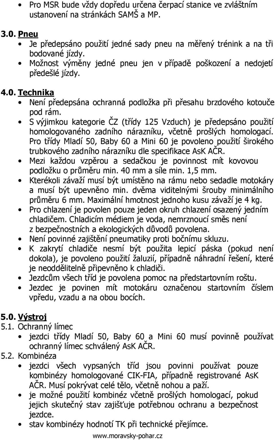 S výjimkou kategorie ČZ (třídy 125 Vzduch) je předepsáno použití homologovaného zadního nárazníku, včetně prošlých homologací.