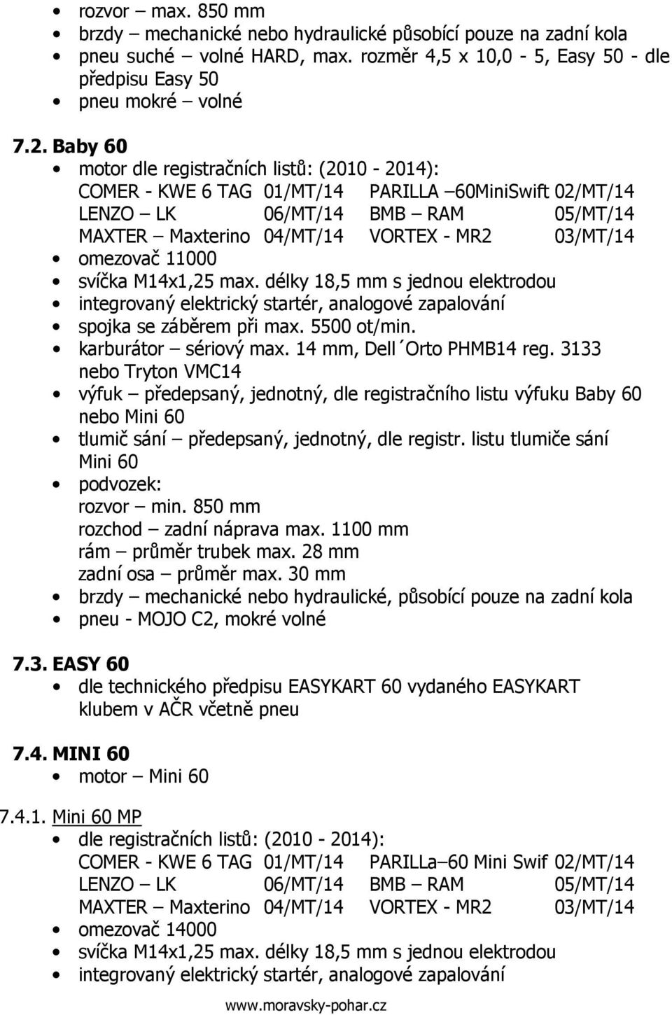 11000 svíčka M14x1,25 max. délky 18,5 mm s jednou elektrodou integrovaný elektrický startér, analogové zapalování spojka se záběrem při max. 5500 ot/min. karburátor sériový max.